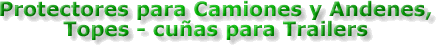 Protectores para Camiones, protectores para andenes, topes - cu&ntilde;as para trailers